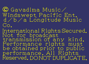 C3) Gavadima 114118101

Windswept Pacific Ent.
d1b1a Longitude Music
GO.

International Rights Secured
Not for broadcast

transmission of any kind
Performance nights must
be obtained prior to public

performance. All Rights
Reserved. DO NOT DUPLICATE.