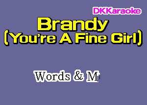 DKKaraoke

Brandy
(YouTe A Fine Girl)

Words 83 ME