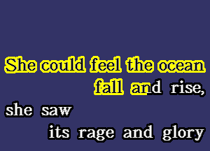 Shad m win
m mid rise,

she saw
its rage and glory