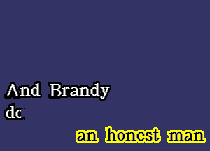 And Brandy
dc

honest