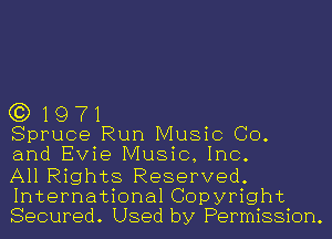 G3) 19 71
Spruce Run Music CO.
and Evie Music, Inc.

All Rights Reserved.
International Copyright
Secured. Used by Permission.