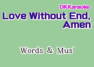 DKKaraoke

Love Without End,
Amen

Words 82 Mus?