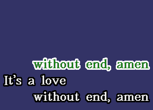 1133 a love

Without end, amenl