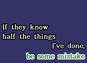 If they know

half the things
Fve done,

Imam