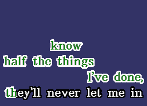 mmkm
mu

fi'iLeyM never let me in