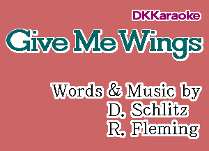 DKKaraoke

Give Me Wings

Words 8L Music by
D. Schlitz
R. Fleming