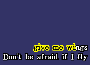 m m mags
Don't be afraid if I fly