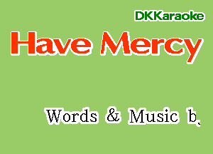 DKKaraoke

Have Mercy

Words 82 Music b