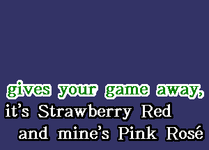 m m m
ifs Strawberry Red

and minds Pink Rosga