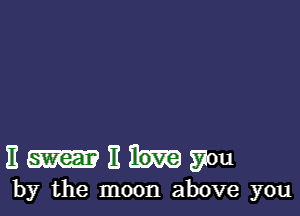 11 11 you
by the moon above you