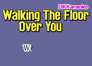 DKKaraoke

Walking The IFIMBUIP
Iver Wm

W2