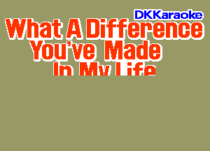 DKKaraoke

What A Diffememe

WIIIUJ'W Made
lllm Mu ll Mm