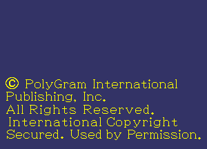 C3) PolyGram International
Publishing, Inc.

All Rights Reserved.
International Copyright
Secured. Used by Permission.