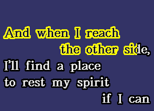 mmnm
imEd-sftde,
Fllfindaplace

to rest my spirit
if I can