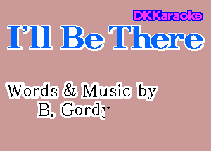 DKKaraoke

1,1111 Be There

Words 8L Music by
B. Gordy