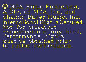 (JDMCA Music Publishing,
A Div. of MCA, Inc. and
Shakirf Baker Music, Inc.

International Rights Secured.
Not for broadcast
transmission of any kind.
Performance rights

must be obtained prior

to public performance.