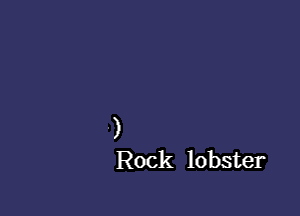 - )
Rock lobster