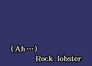 (Ahm)
Rock lobster