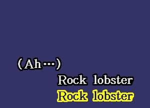 (Ahm)
Rock lobster