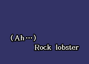 (Ahm)
Rock lobster