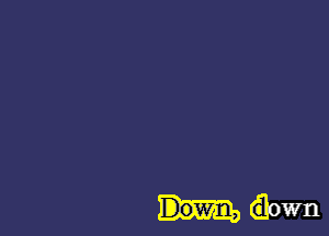 Down, down