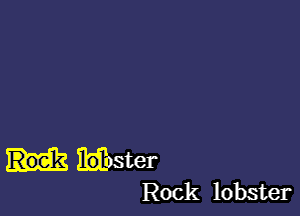 Minster
Rock lobster