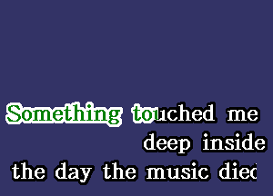 Wiched me

deep inside
the day the music diec