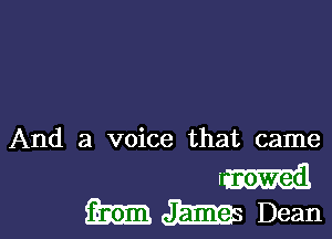 And a voice that came