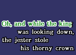 C3331) Emil Wit? G319 m
was looking down,
the jester stole

his thorny crown