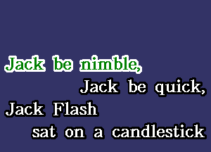 4233mm

Jack be quick,
Jack F lash

sat on a candlestick