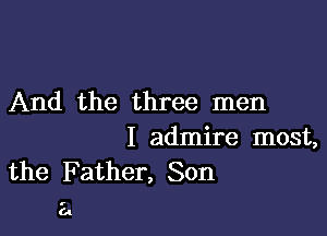 And the three men

I admire most,
the Father, Son

2.