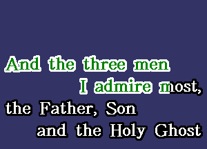 Melamgm

E m most,
the Father, Son

and the Holy Ghost