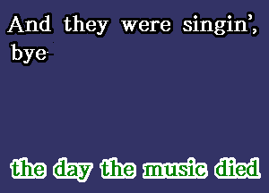 And they were singid,
bye-

mmmmm