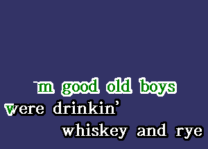 133.de

Were drinkin,
Whiskey and rye