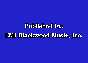 Published by

EMI Blackwood Music, Inc.