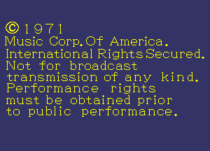 G3) 1 97 1

Music Corp.Of America.
International Rights Secured.
Not for broadcast

transmission of any kind.
Performance mghts

must be obtained prior
to pub11c performance.