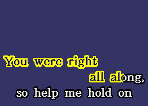 m
Em Eikong,

so help me hold on