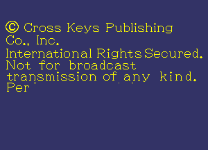 (3) Cross Keys Publishing
60., Inc.

International Rights Secured.
Not for broadcast

transmission of any kind.
Per' ' '