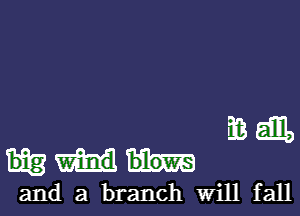 E361!)

blows

and a branch Will fall