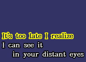 338me
Icanseeit
inyour distant eyes