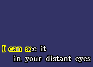 11 size it
in your distant eyes