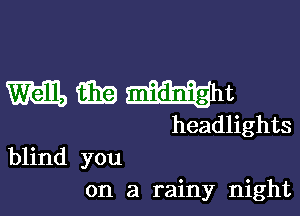 mmat

headlights
blind you
on a rainy night