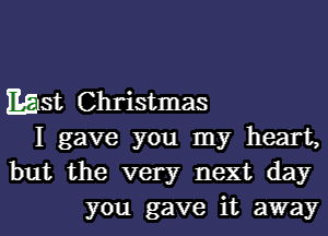 East Christmas

I gave you my heart,
but the very next day
you gave it away