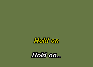 Hold on

Hold 017..