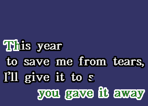 mas year

to save me from tears,
F11 give it to 5

mm