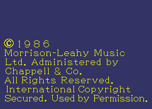 G3) 19 8 6

Morrison-Leahy Music
Ltd. Administered by
Chappell 81 Co.

All Rights Reserved.
International Copyright
Secured. Used by Permission.