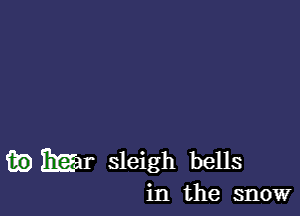 Ea Elgar sleigh bells
in the snow