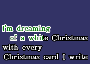 mm...-

d? a We Christmas
With every

Christmas card I write