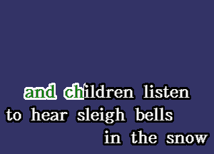 dijildren listen
to hear sleigh bells
in the snow