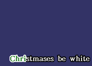 Mstmases be white